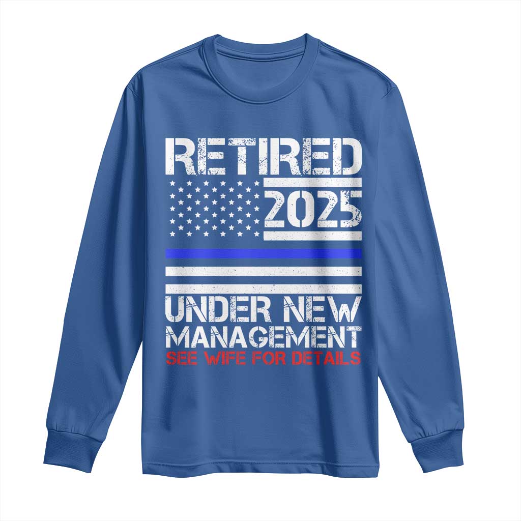 Police Retirement 2025 Long Sleeve Shirt Funny Retired Under New Management See Wife For Details