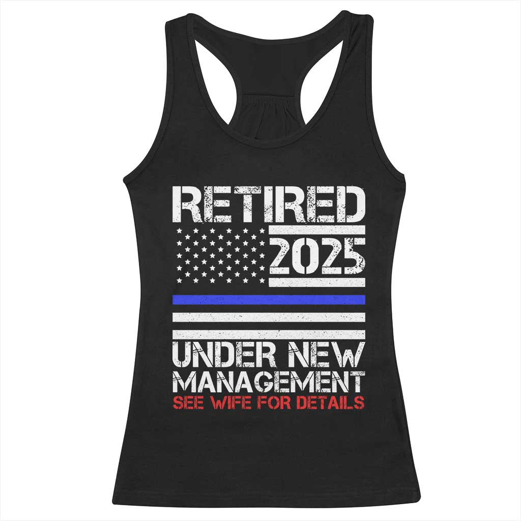 Police Retirement 2025 Racerback Tank Top Funny Retired Under New Management See Wife For Details