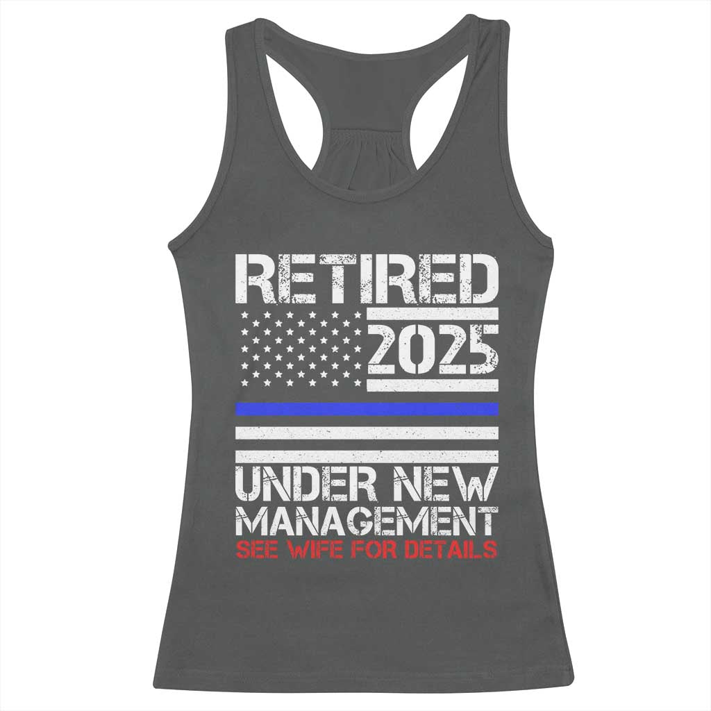Police Retirement 2025 Racerback Tank Top Funny Retired Under New Management See Wife For Details