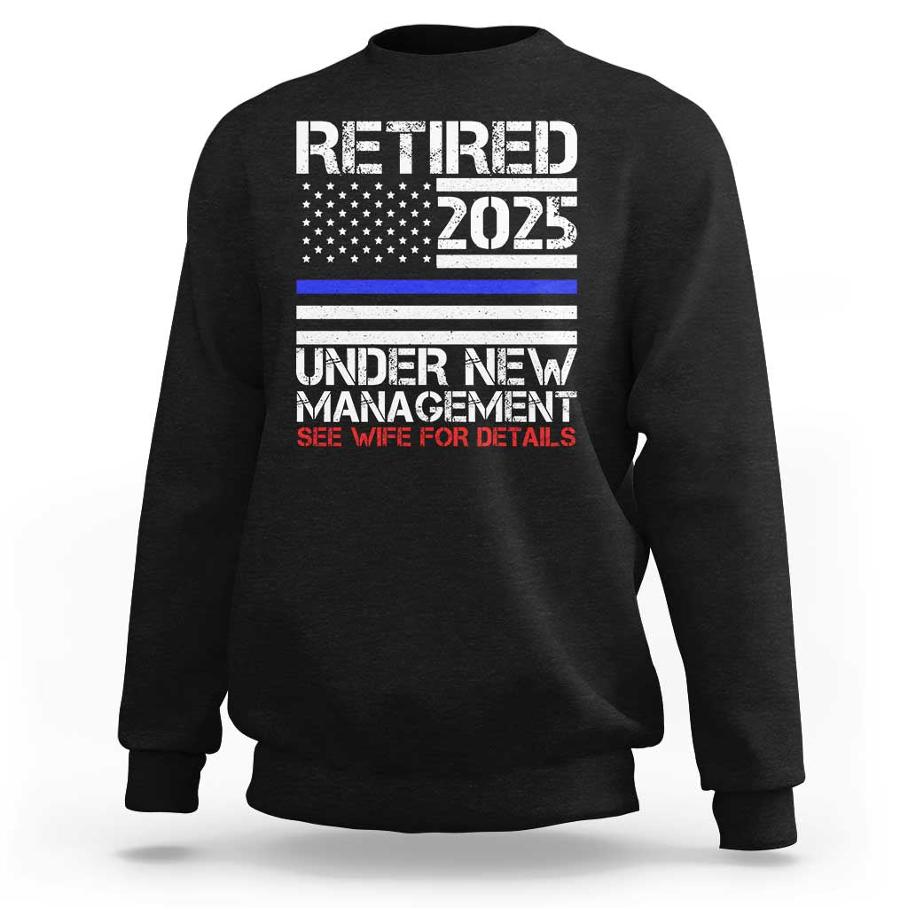 Police Retirement 2025 Sweatshirt Funny Retired Under New Management See Wife For Details