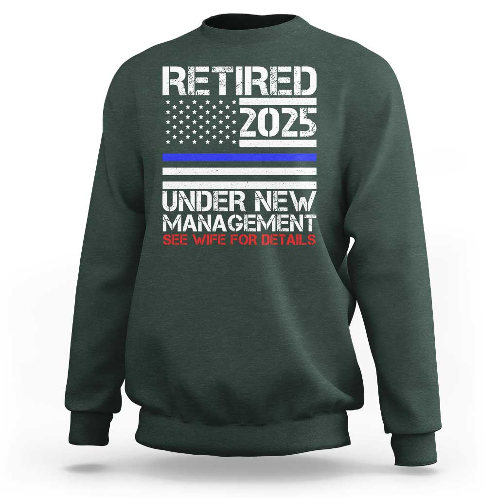 Police Retirement 2025 Sweatshirt Funny Retired Under New Management See Wife For Details