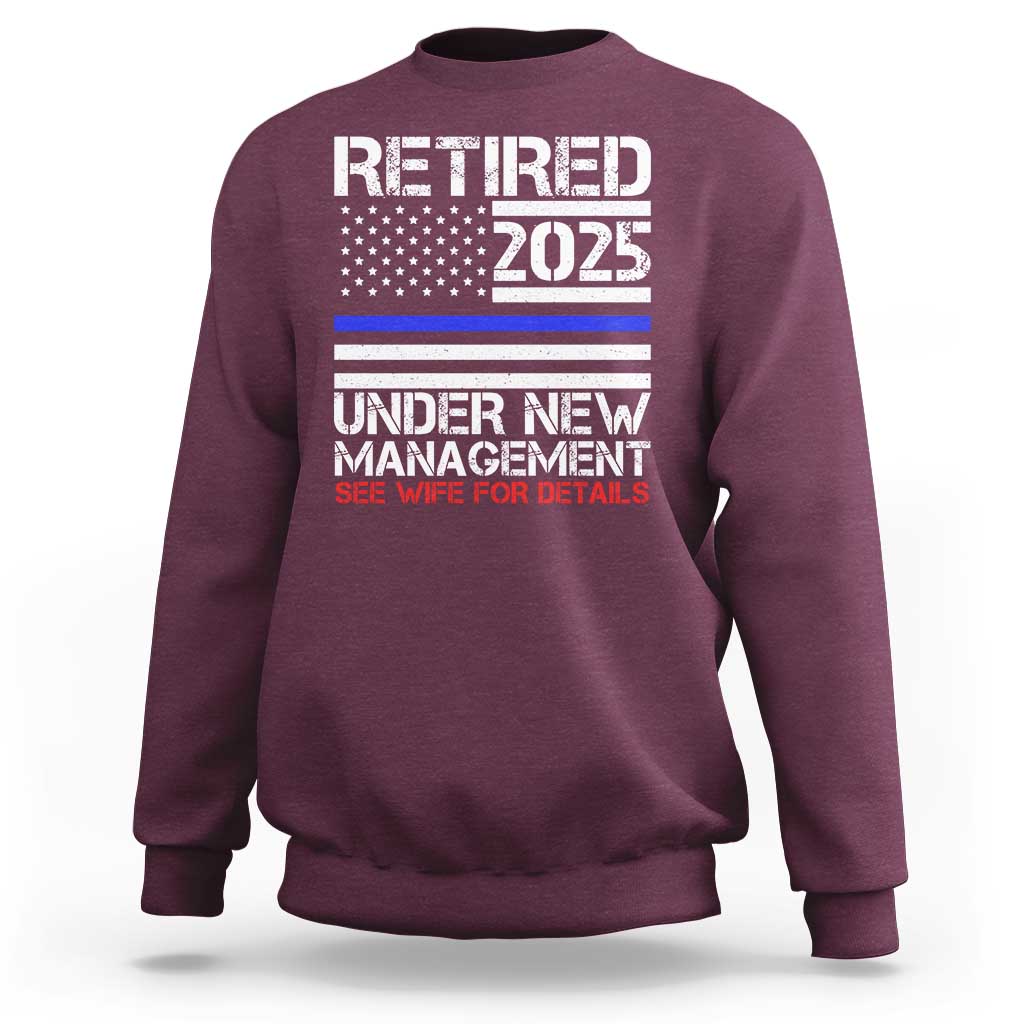 Police Retirement 2025 Sweatshirt Funny Retired Under New Management See Wife For Details