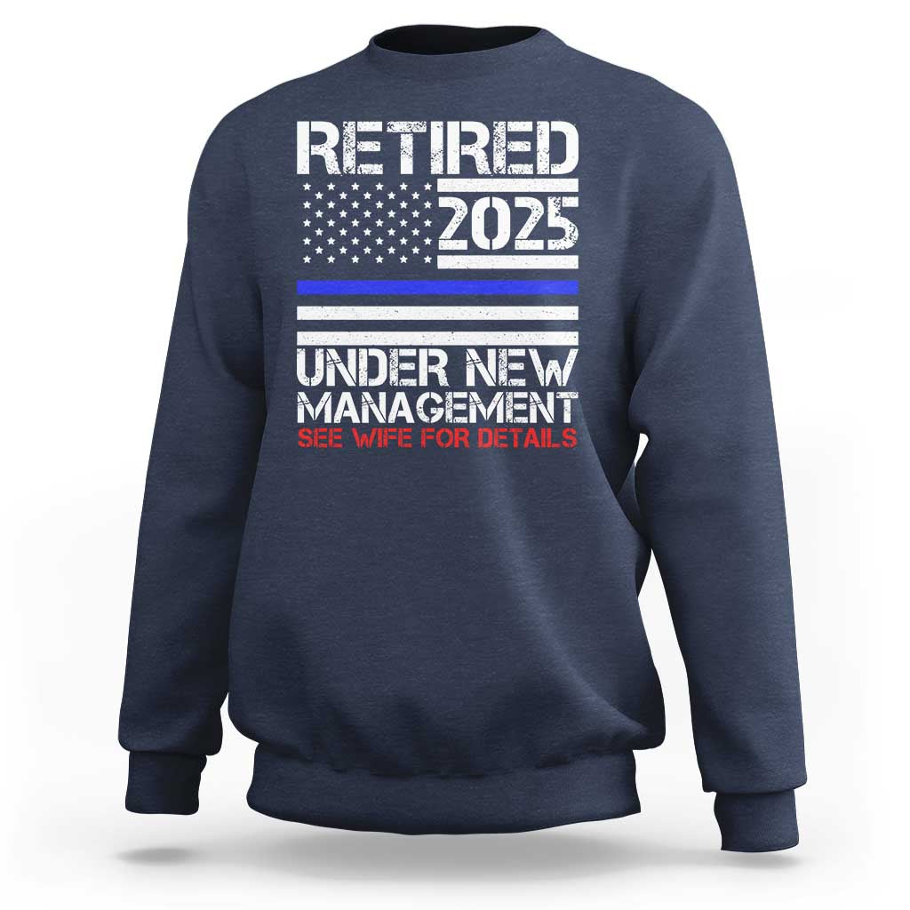 Police Retirement 2025 Sweatshirt Funny Retired Under New Management See Wife For Details