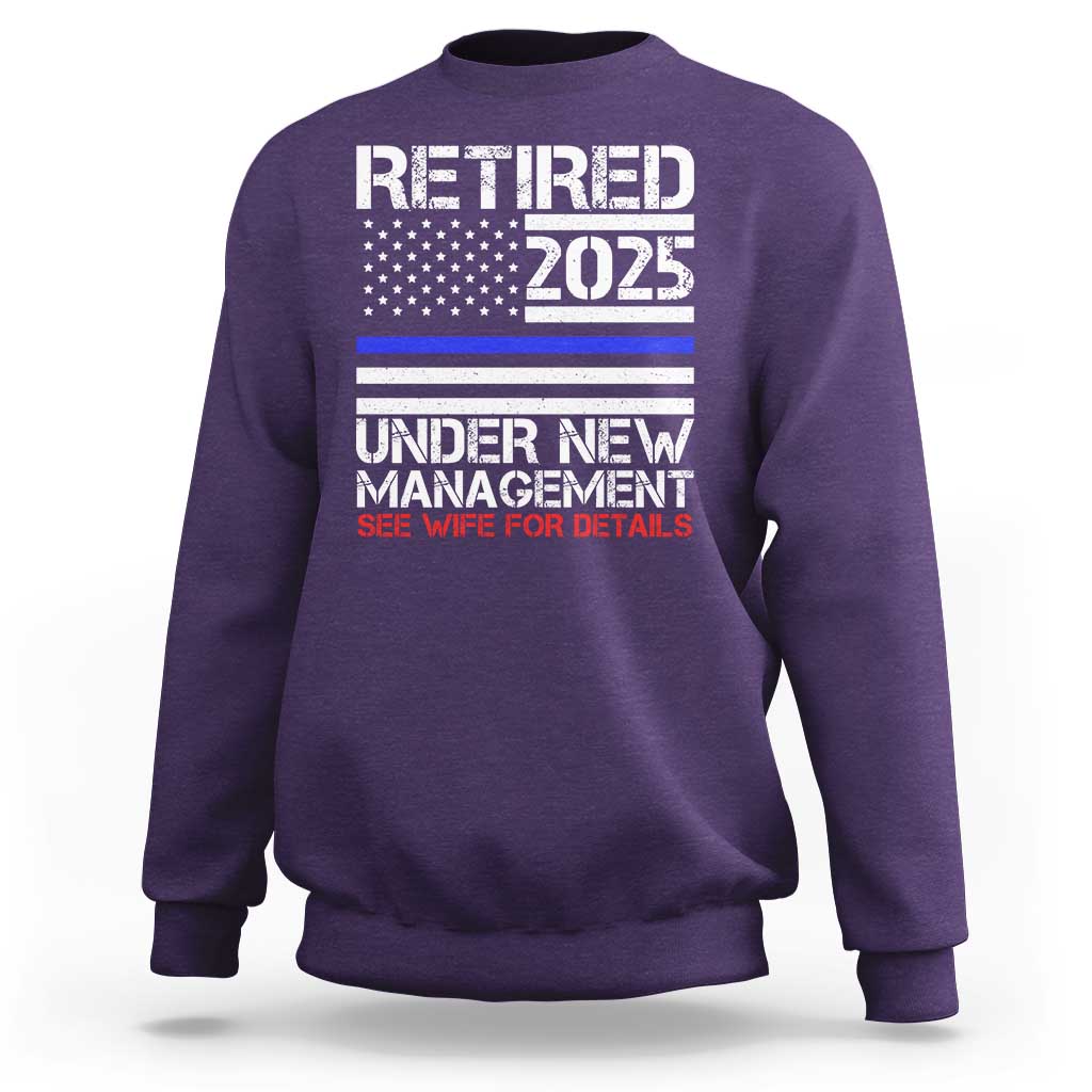 Police Retirement 2025 Sweatshirt Funny Retired Under New Management See Wife For Details