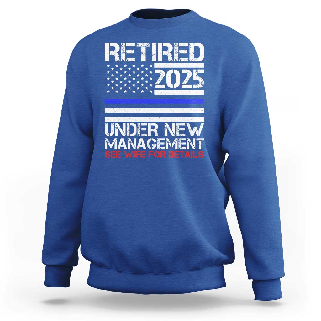 Police Retirement 2025 Sweatshirt Funny Retired Under New Management See Wife For Details