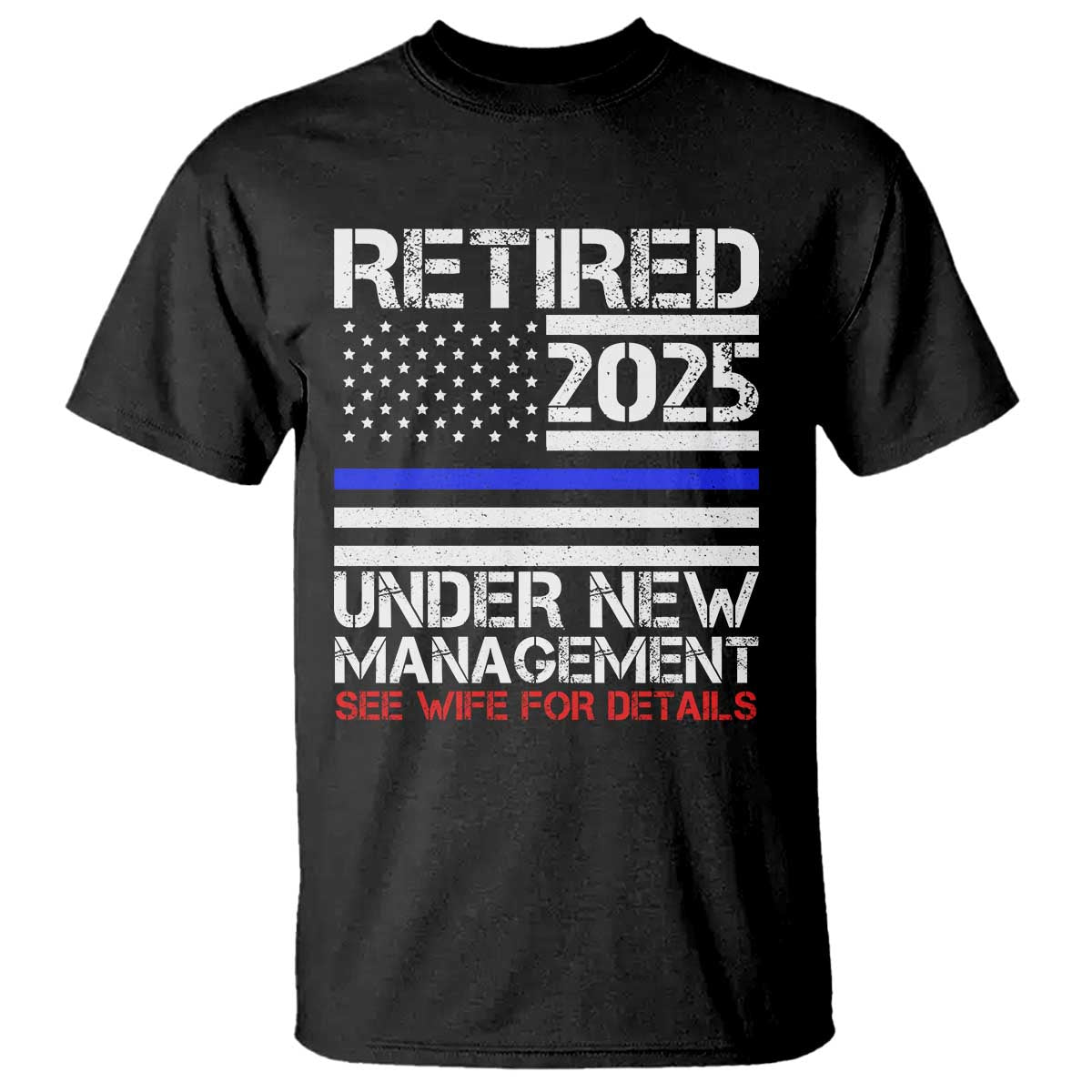 Police Retirement 2025 T Shirt Funny Retired Under New Management See Wife For Details