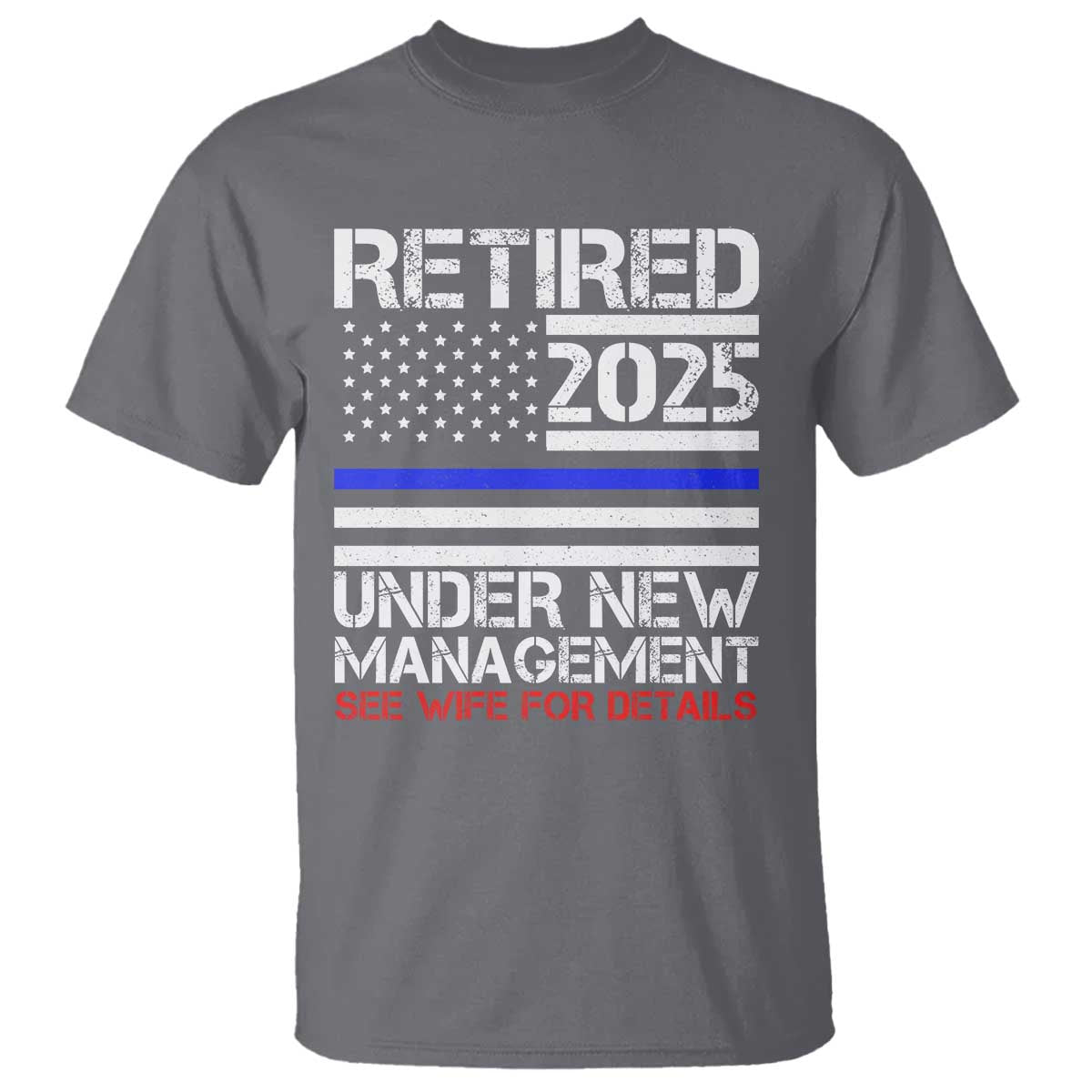 Police Retirement 2025 T Shirt Funny Retired Under New Management See Wife For Details