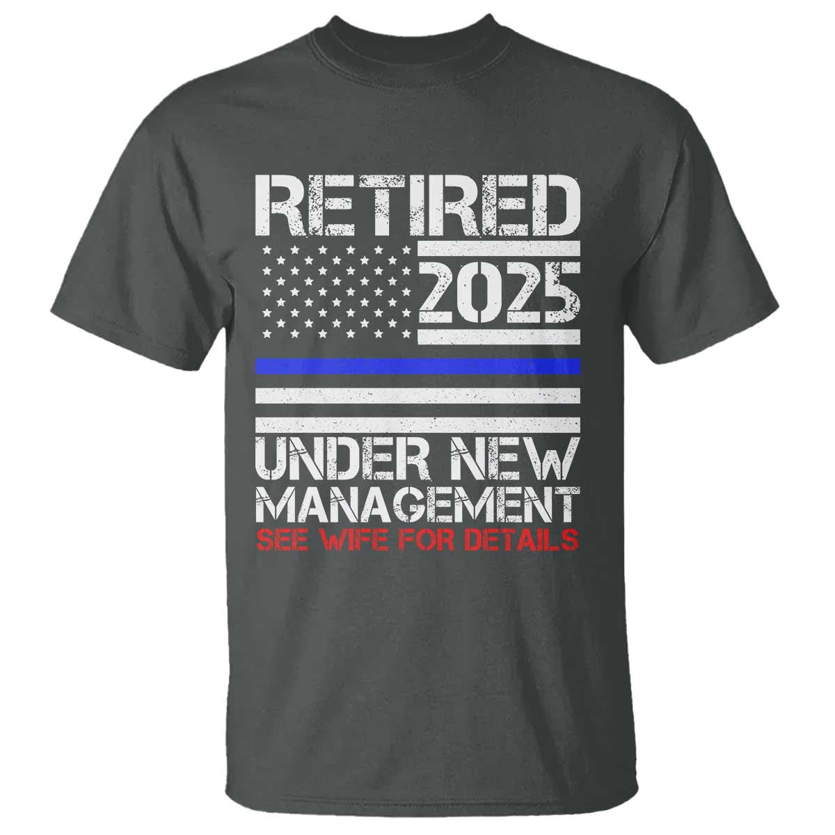 Police Retirement 2025 T Shirt Funny Retired Under New Management See Wife For Details