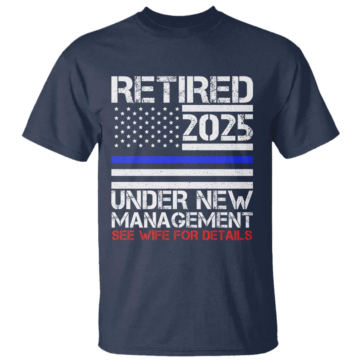 Police Retirement 2025 T Shirt Funny Retired Under New Management See Wife For Details