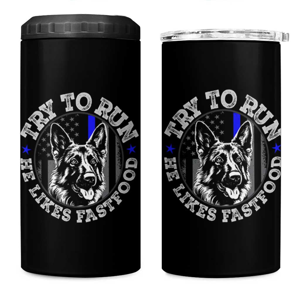 Funny Police K9 4 in 1 Can Cooler Tumbler Try To Run He Like Fast Food - Wonder Print Shop