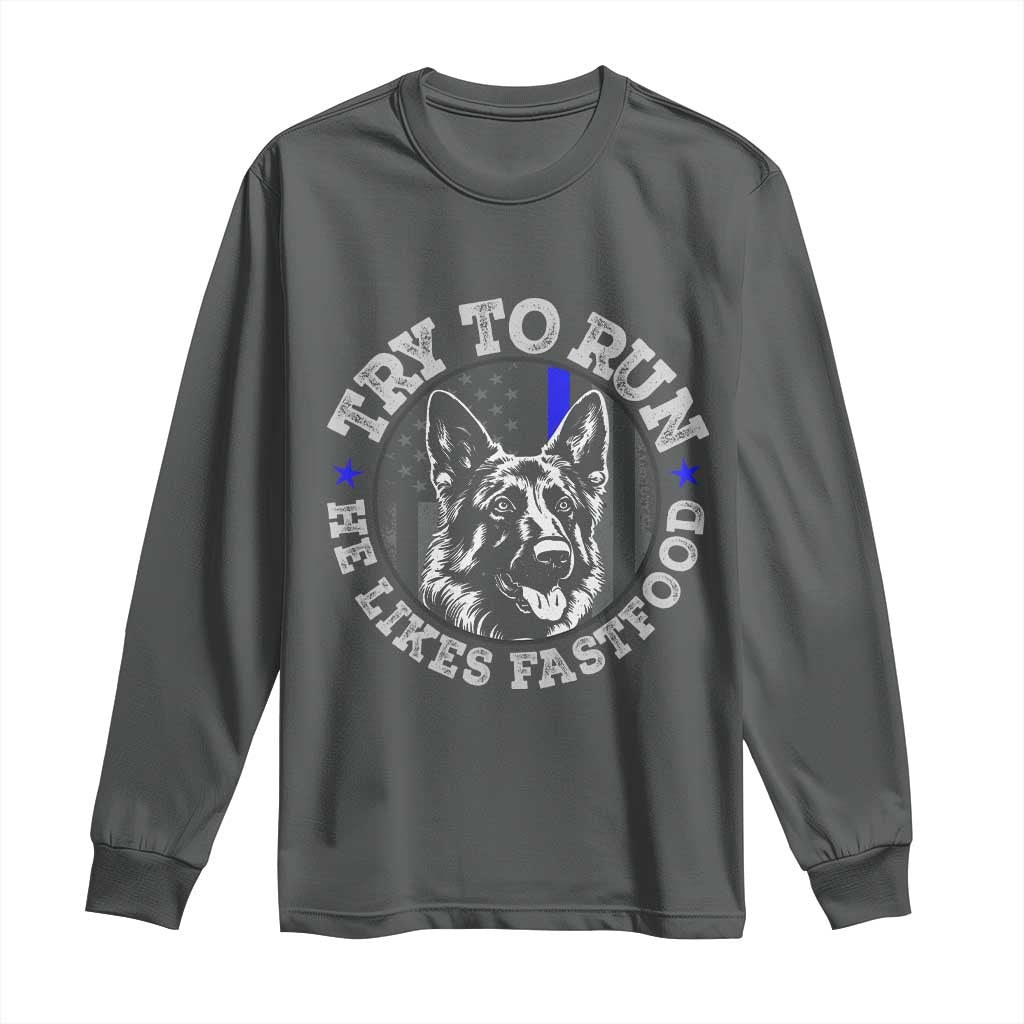 Funny Police K9 Long Sleeve Shirt Try To Run He Like Fast Food - Wonder Print Shop
