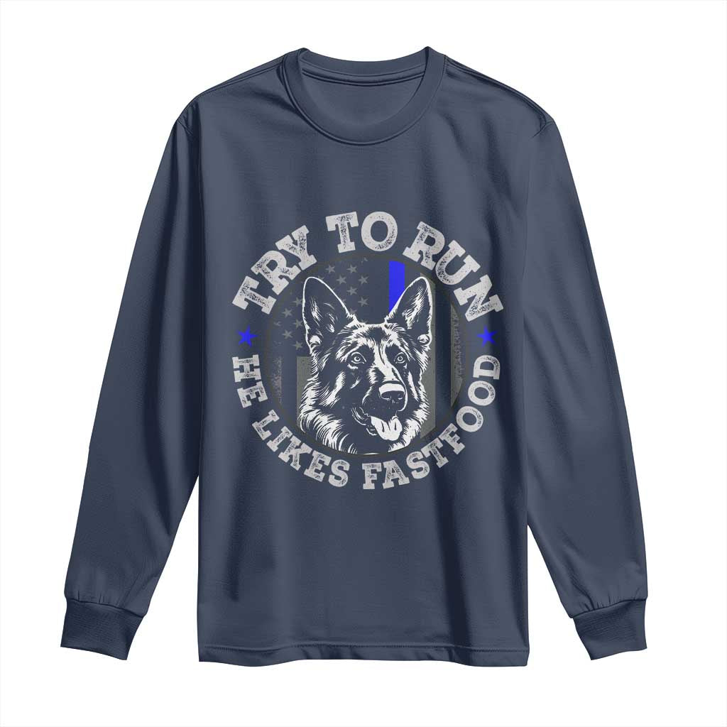 Funny Police K9 Long Sleeve Shirt Try To Run He Like Fast Food - Wonder Print Shop