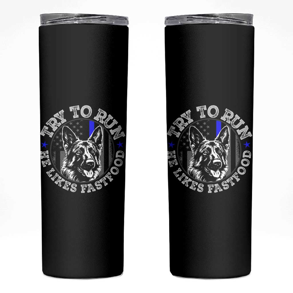 Funny Police K9 Skinny Tumbler Try To Run He Like Fast Food - Wonder Print Shop