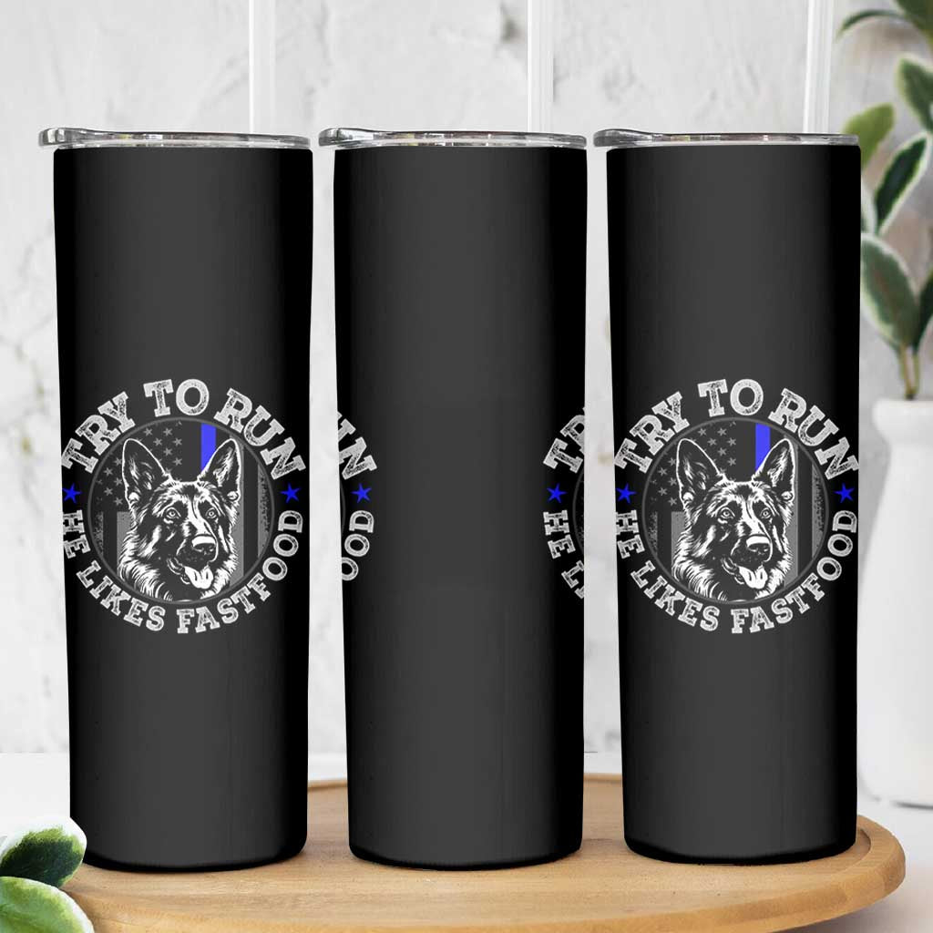 Funny Police K9 Skinny Tumbler Try To Run He Like Fast Food - Wonder Print Shop