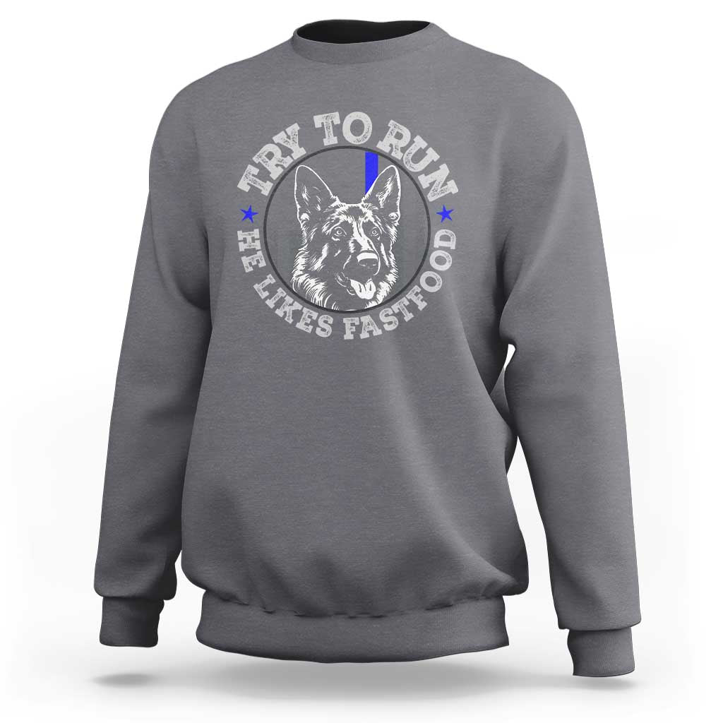 Funny Police K9 Sweatshirt Try To Run He Like Fast Food - Wonder Print Shop