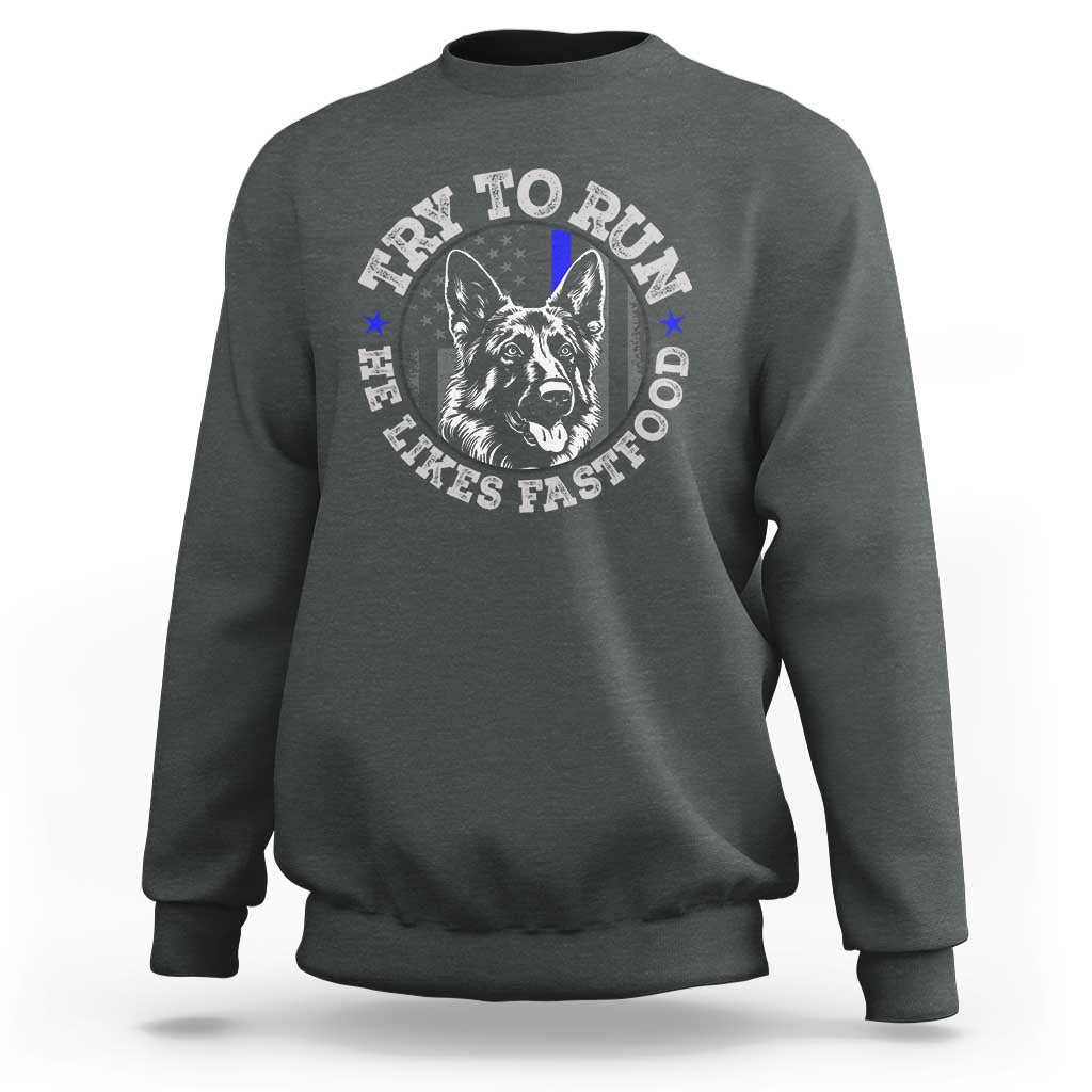 Funny Police K9 Sweatshirt Try To Run He Like Fast Food - Wonder Print Shop