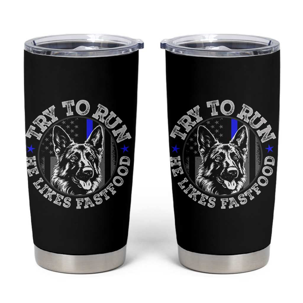 Funny Police K9 Tumbler Cup Try To Run He Like Fast Food - Wonder Print Shop