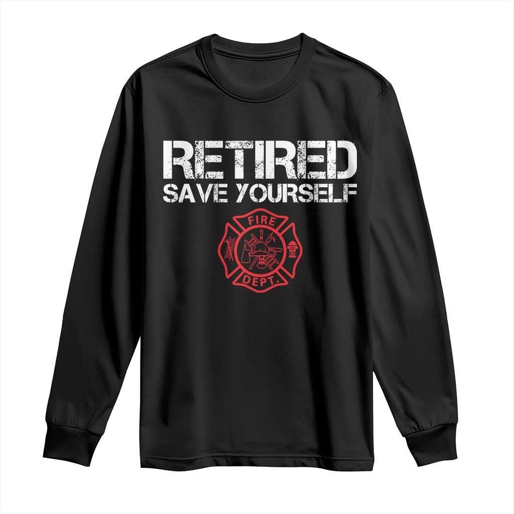 Retired Firefighter Long Sleeve Shirt Funny Retirement Gifts Save Yourself - Wonder Print Shop