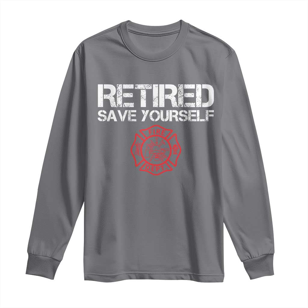 Retired Firefighter Long Sleeve Shirt Funny Retirement Gifts Save Yourself - Wonder Print Shop