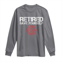 Retired Firefighter Long Sleeve Shirt Funny Retirement Gifts Save Yourself - Wonder Print Shop