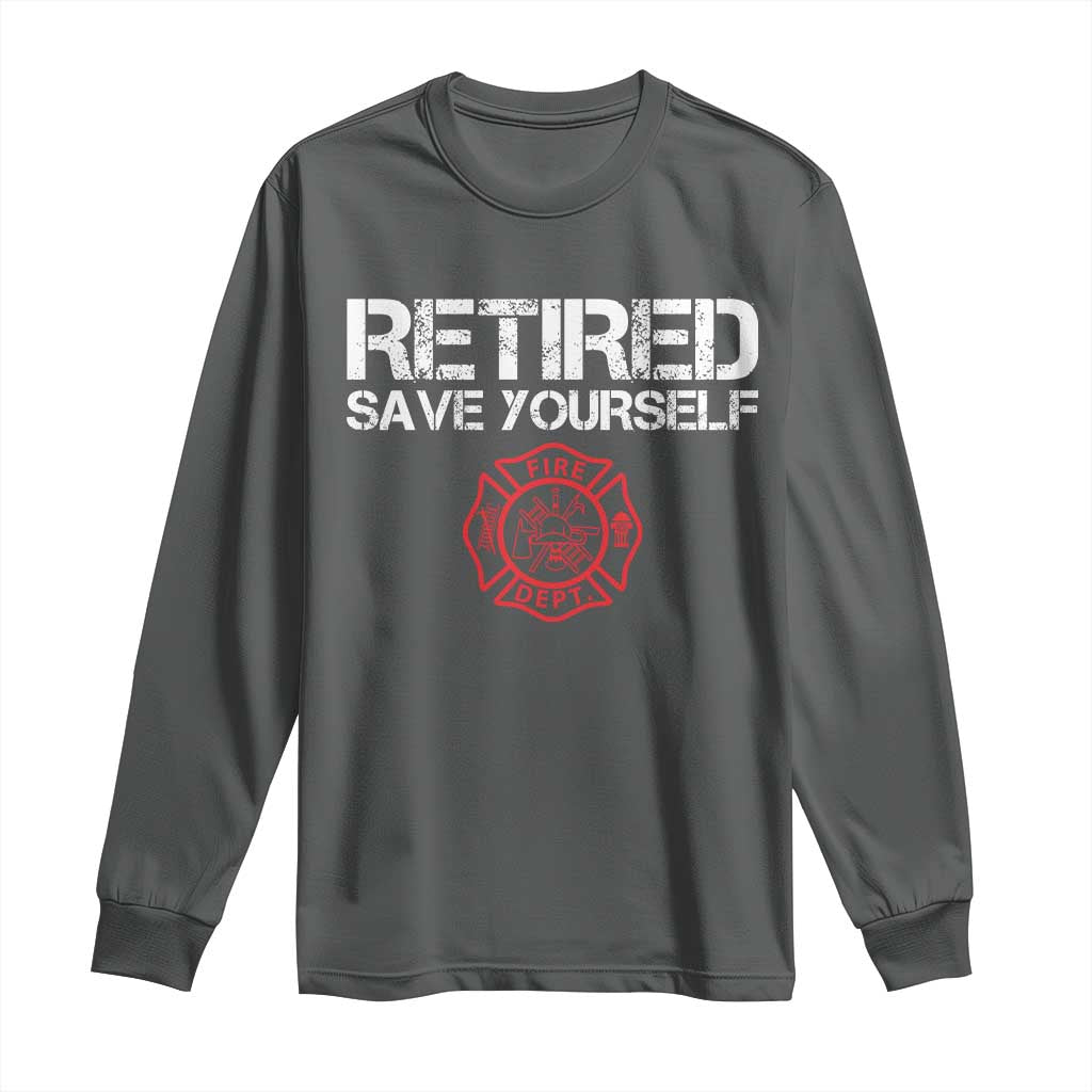 Retired Firefighter Long Sleeve Shirt Funny Retirement Gifts Save Yourself - Wonder Print Shop
