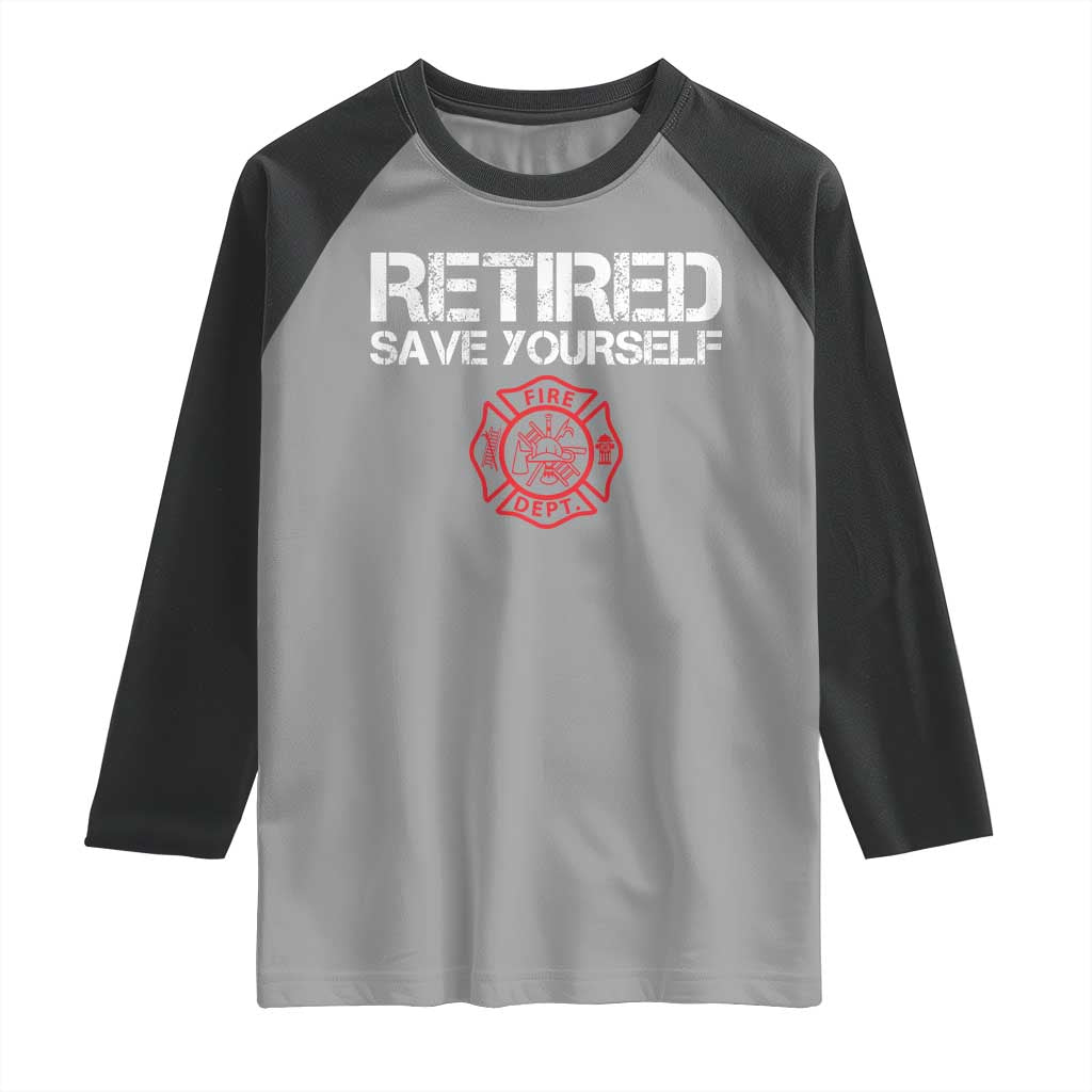 Retired Firefighter Raglan Shirt Funny Retirement Gifts Save Yourself - Wonder Print Shop