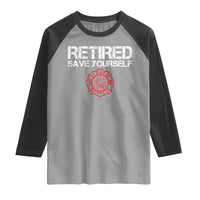 Retired Firefighter Raglan Shirt Funny Retirement Gifts Save Yourself - Wonder Print Shop