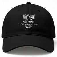 I Dont Have The Time Or The Crayons To Explain This To You Baseball Cap Funny Sarcastic Saying Offensive Humor