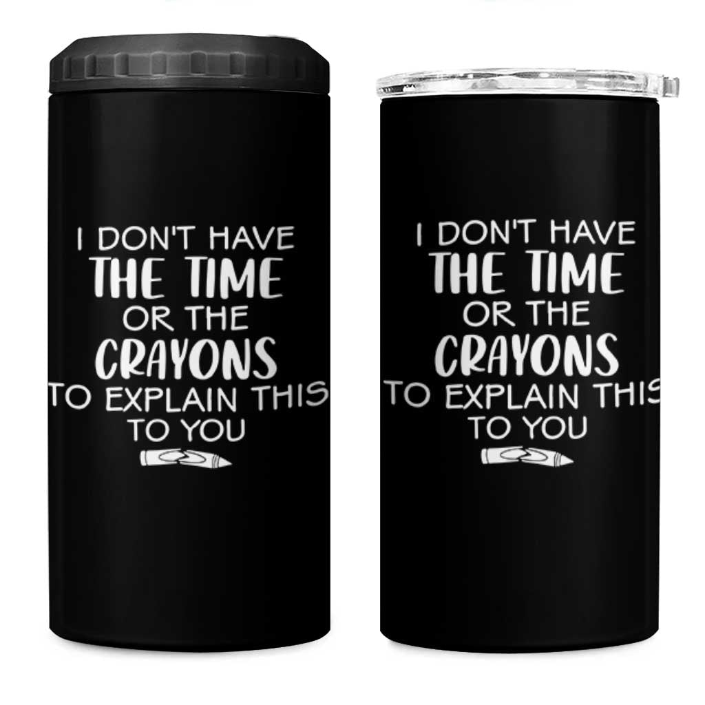 I Dont Have The Time Or The Crayons To Explain This To You 4 in 1 Can Cooler Tumbler Funny Sarcastic Saying Offensive Humor