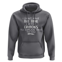 I Dont Have The Time Or The Crayons To Explain This To You Hoodie Funny Sarcastic Saying Offensive Humor