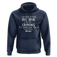 I Dont Have The Time Or The Crayons To Explain This To You Hoodie Funny Sarcastic Saying Offensive Humor