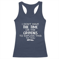 I Dont Have The Time Or The Crayons To Explain This To You Racerback Tank Top Funny Sarcastic Saying Offensive Humor