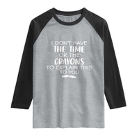 I Dont Have The Time Or The Crayons To Explain This To You Raglan Shirt Funny Sarcastic Saying Offensive Humor