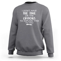 I Dont Have The Time Or The Crayons To Explain This To You Sweatshirt Funny Sarcastic Saying Offensive Humor