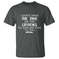 I Dont Have The Time Or The Crayons To Explain This To You T Shirt Funny Sarcastic Saying Offensive Humor