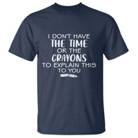 I Dont Have The Time Or The Crayons To Explain This To You T Shirt Funny Sarcastic Saying Offensive Humor