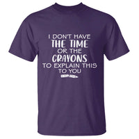 I Dont Have The Time Or The Crayons To Explain This To You T Shirt Funny Sarcastic Saying Offensive Humor