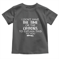 I Dont Have The Time Or The Crayons To Explain This To You Toddler T Shirt Funny Sarcastic Saying Offensive Humor
