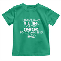 I Dont Have The Time Or The Crayons To Explain This To You Toddler T Shirt Funny Sarcastic Saying Offensive Humor