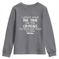 I Dont Have The Time Or The Crayons To Explain This To You Youth Sweatshirt Funny Sarcastic Saying Offensive Humor