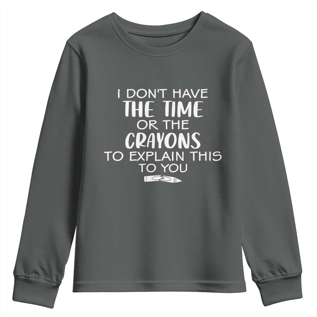 I Dont Have The Time Or The Crayons To Explain This To You Youth Sweatshirt Funny Sarcastic Saying Offensive Humor