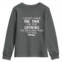 I Dont Have The Time Or The Crayons To Explain This To You Youth Sweatshirt Funny Sarcastic Saying Offensive Humor