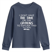 I Dont Have The Time Or The Crayons To Explain This To You Youth Sweatshirt Funny Sarcastic Saying Offensive Humor
