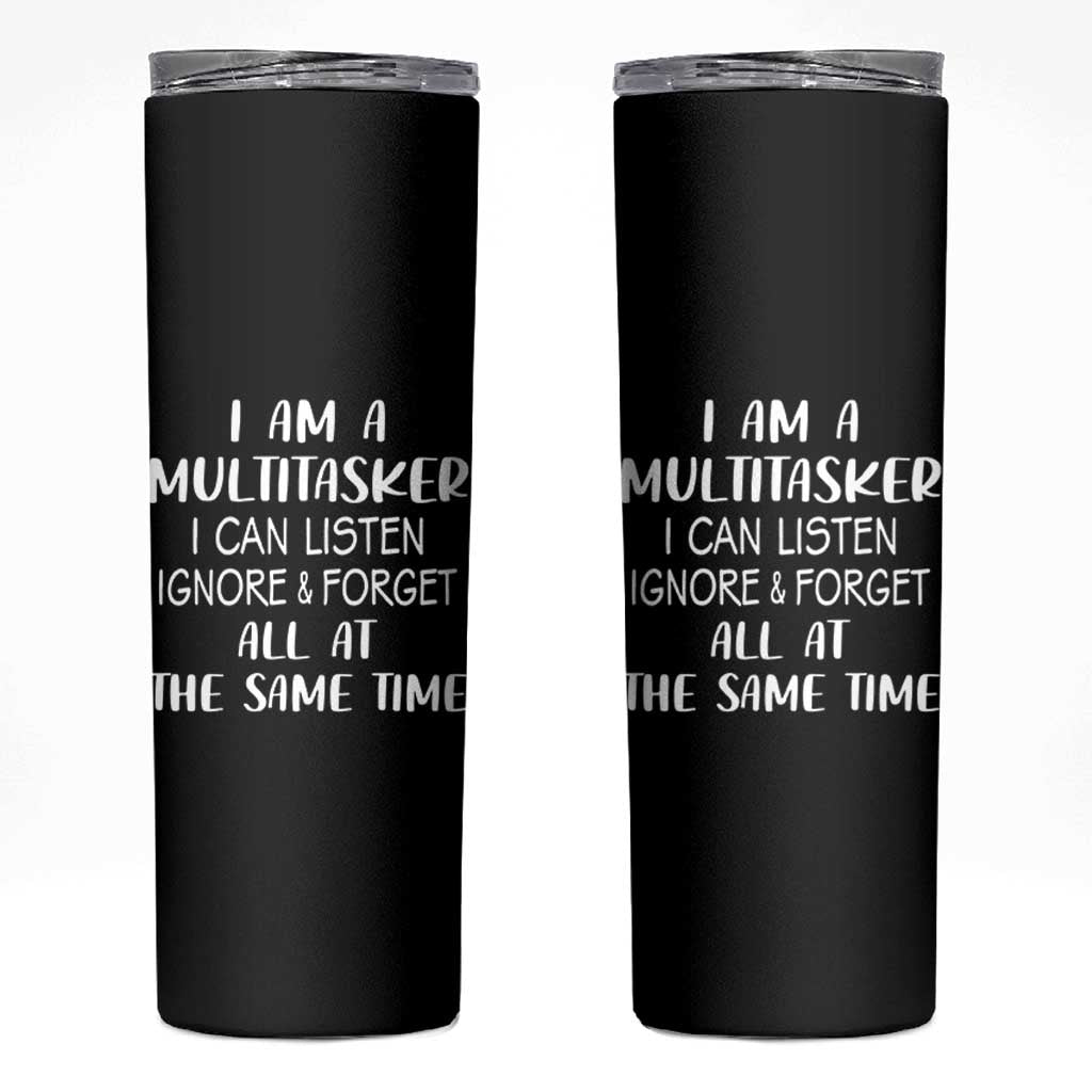 Im A Multitasker I Can Listen Ignore Forget At Same Time Skinny Tumbler Funny Sarcastic Saying