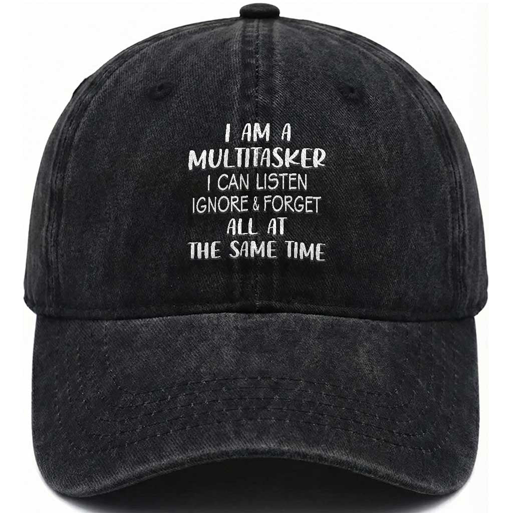 Im A Multitasker I Can Listen Ignore Forget At Same Time Washed Cotton Baseball Cap Funny Sarcastic Saying