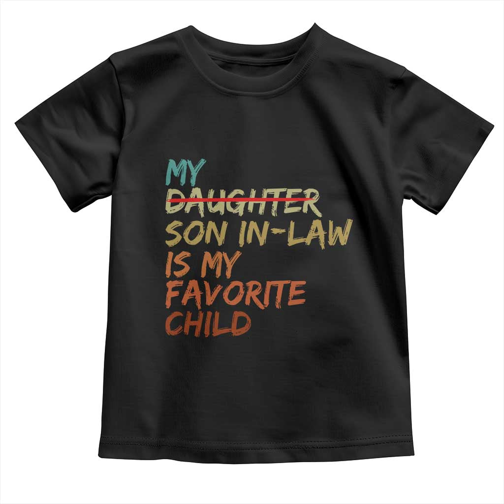 My Son In Law Is My Favorite Child Toddler T Shirt Replaced Daughter Funny Family Humor Retro