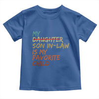 My Son In Law Is My Favorite Child Toddler T Shirt Replaced Daughter Funny Family Humor Retro