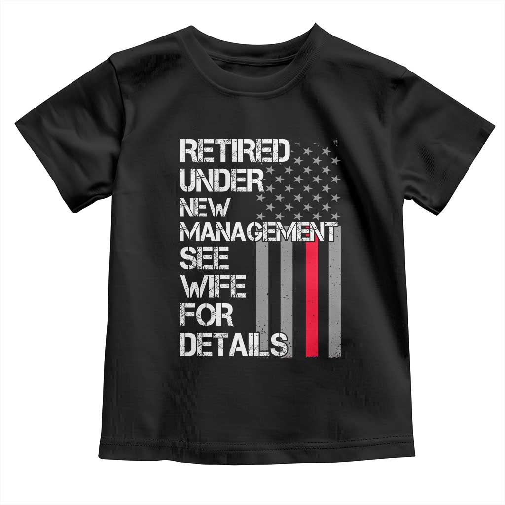Retirement Gifts For Men Toddler T Shirt Retired Under New Management See Wife Retired Dad