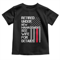 Retirement Gifts For Men Toddler T Shirt Retired Under New Management See Wife Retired Dad