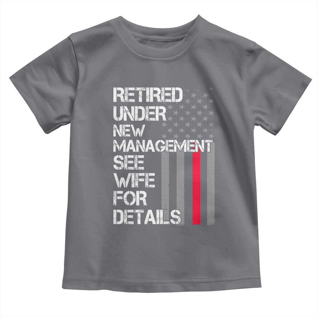 Retirement Gifts For Men Toddler T Shirt Retired Under New Management See Wife Retired Dad